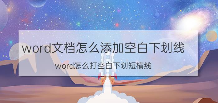 word文档怎么添加空白下划线 word怎么打空白下划短横线？